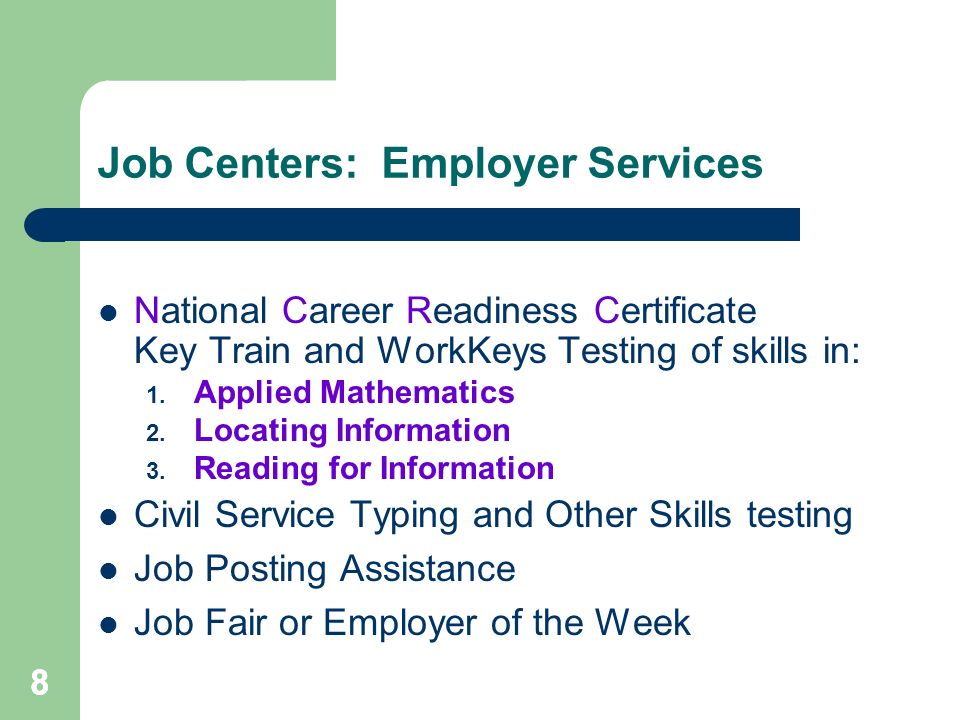888 Job Centers: Employer Services National Career Readiness Certificate Key Train and WorkKeys Testing of skills in: 1.