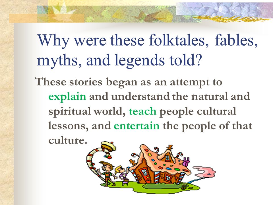Themes in Folktales Folktales often show good triumphing over evil teach simple truths about ourselves give explanations for how something came to be