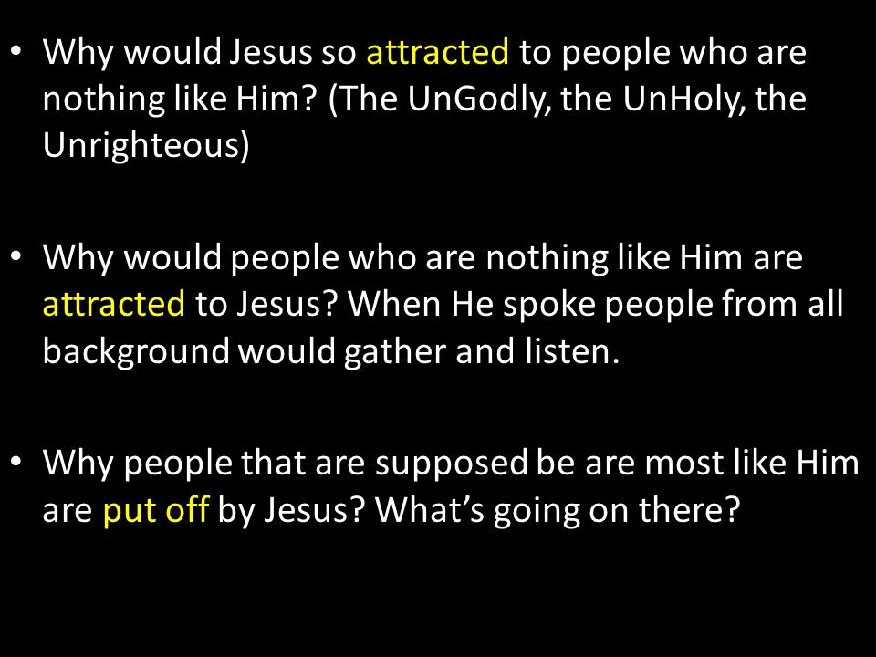 Why would Jesus so attracted to people who are nothing like Him.