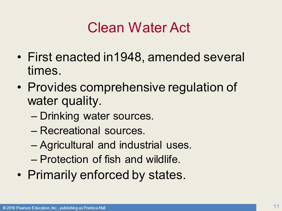 © 2010 Pearson Education, Inc., publishing as Prentice-Hall 11 Clean Water Act First enacted in1948, amended several times.