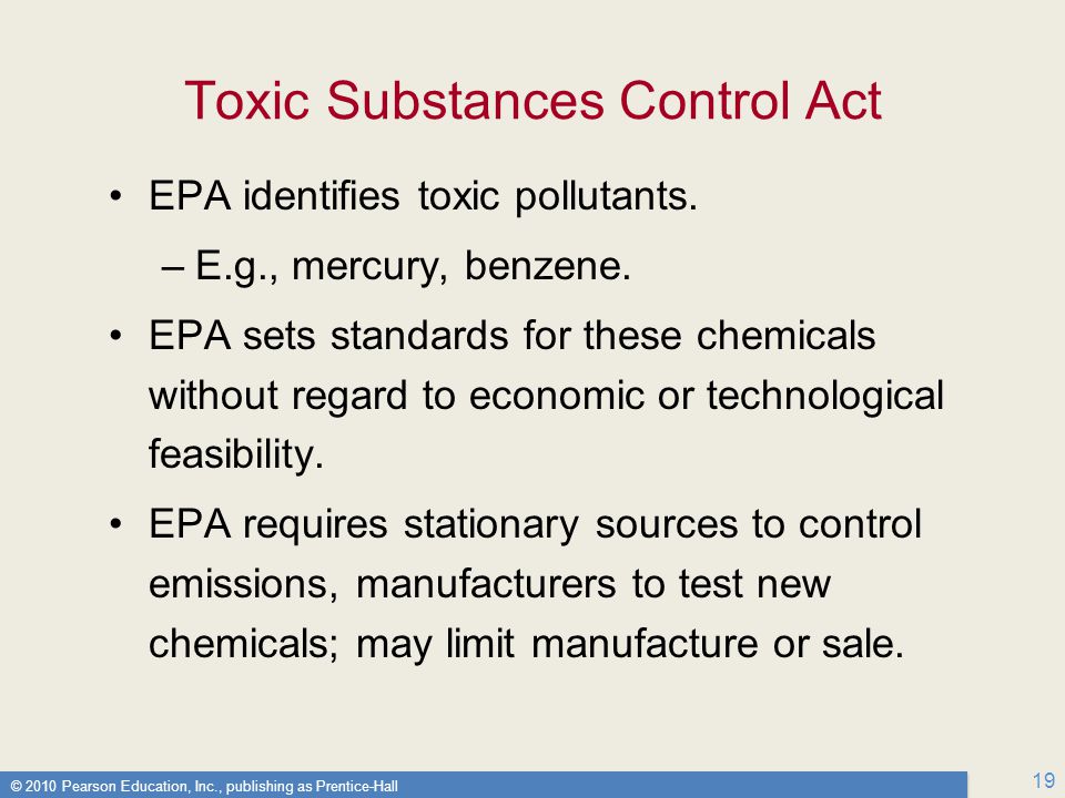 © 2010 Pearson Education, Inc., publishing as Prentice-Hall 19 Toxic Substances Control Act EPA identifies toxic pollutants.