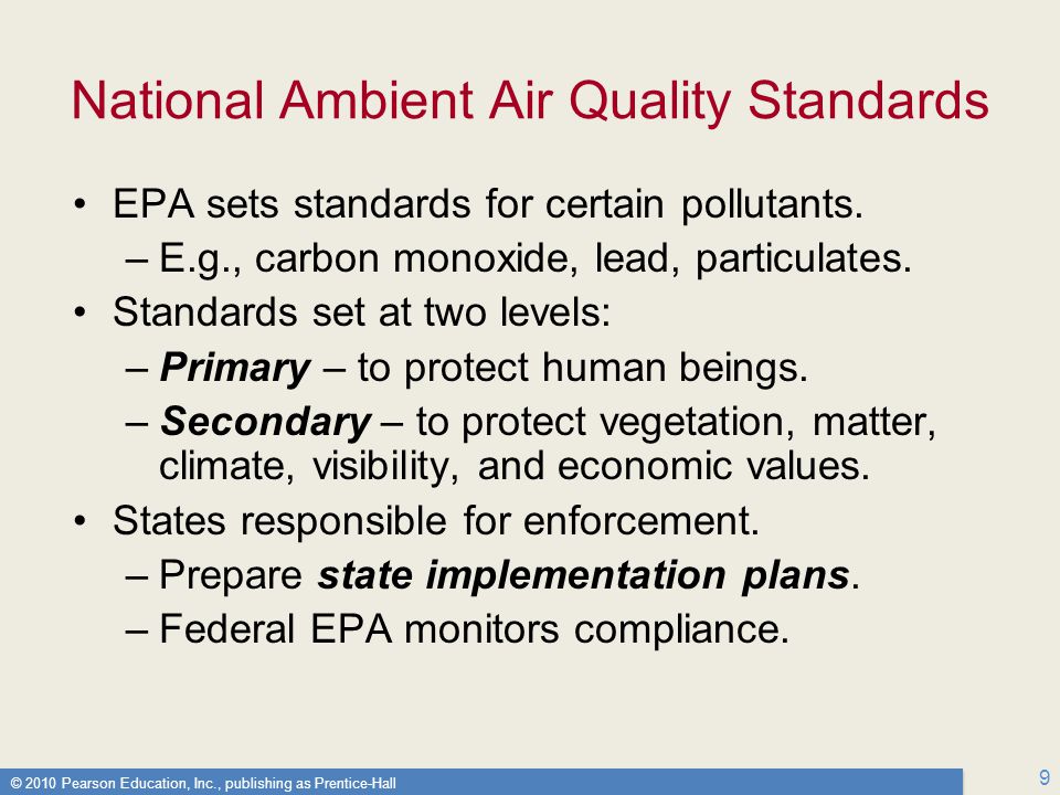 © 2010 Pearson Education, Inc., publishing as Prentice-Hall 9 National Ambient Air Quality Standards EPA sets standards for certain pollutants.