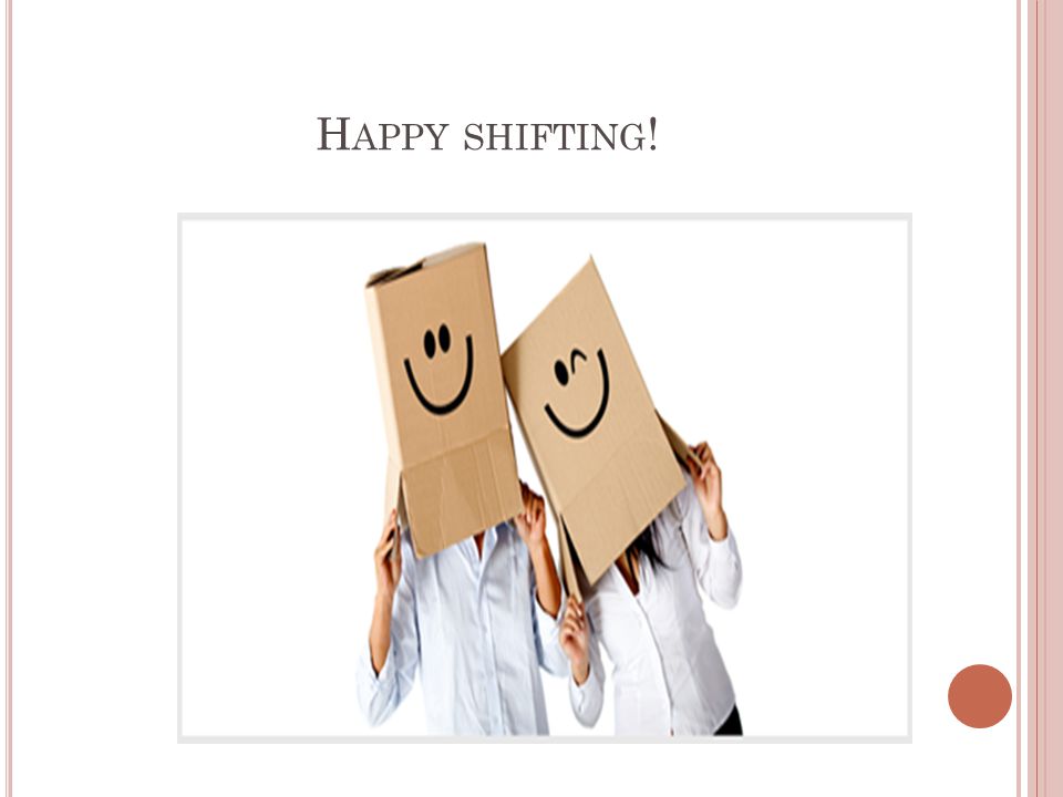 H APPY SHIFTING !