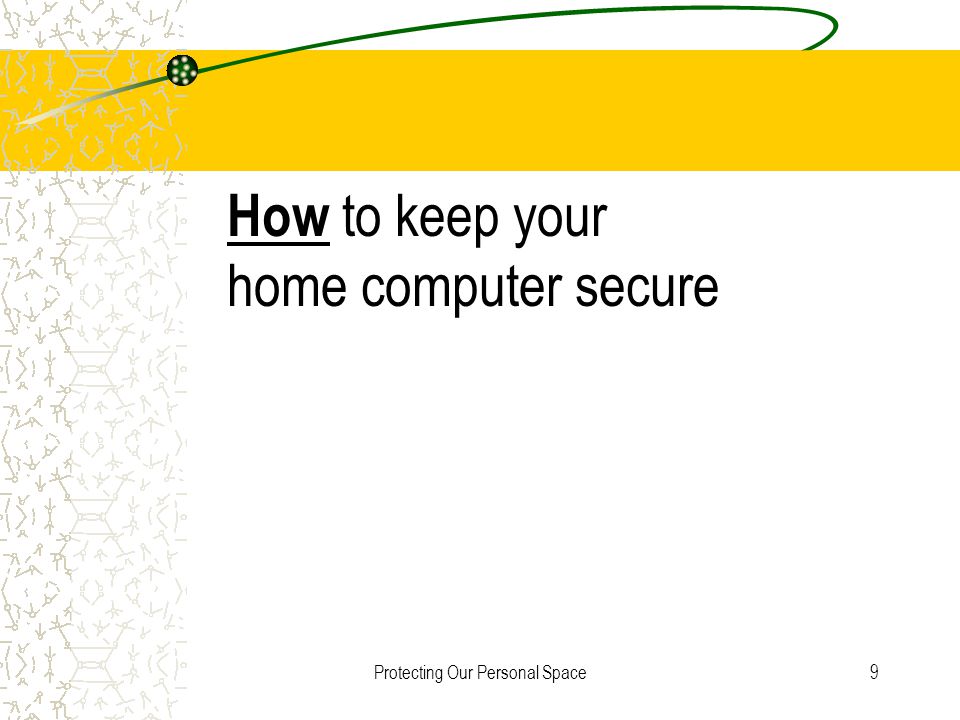 Protecting Our Personal Space9 How to keep your home computer secure