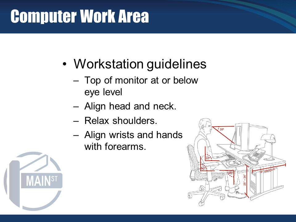 Workstation guidelines –Top of monitor at or below eye level –Align head and neck.