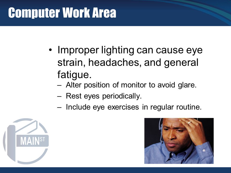–Alter position of monitor to avoid glare. –Rest eyes periodically.