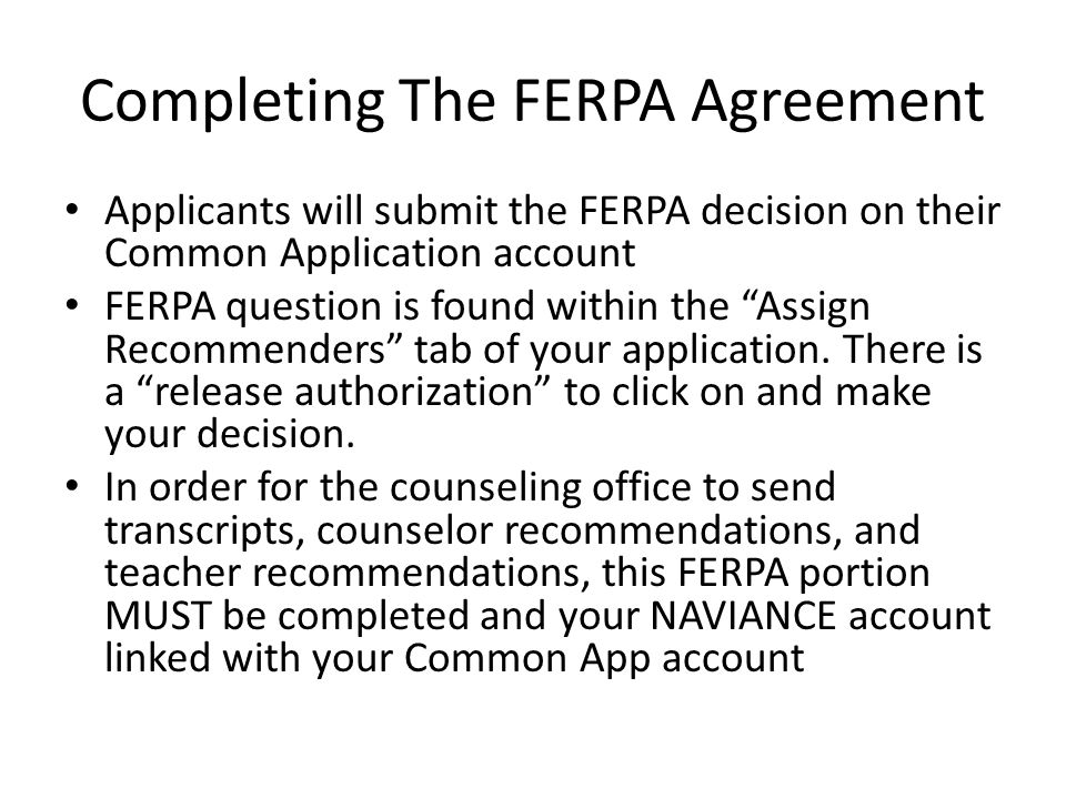 Completing The FERPA Agreement Applicants will submit the FERPA decision on their Common Application account FERPA question is found within the Assign Recommenders tab of your application.