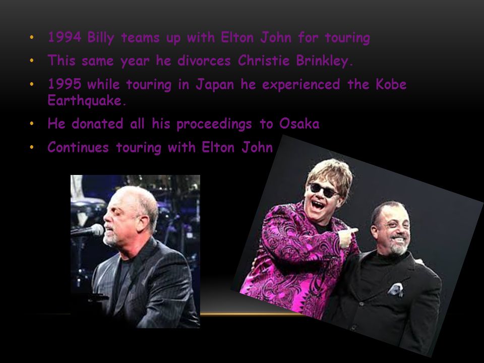 1994 Billy teams up with Elton John for touring This same year he divorces Christie Brinkley.
