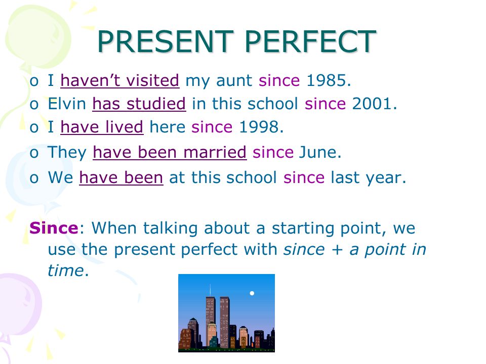 PRESENT PERFECT oI haven’t visited my aunt since 1985.