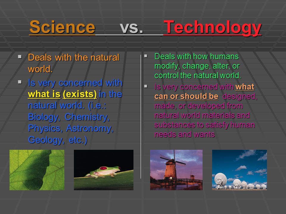 Science vs. Technology Science vs. Technology  Deals with the natural world.