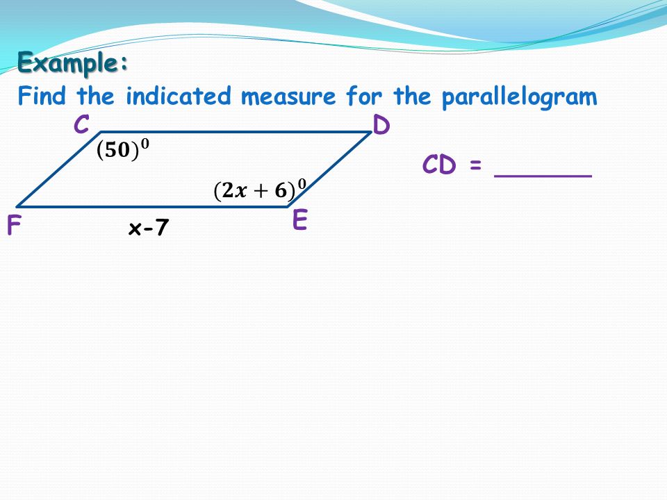 Example: Find the indicated measure for the parallelogram C F E D CD = ______ x-7