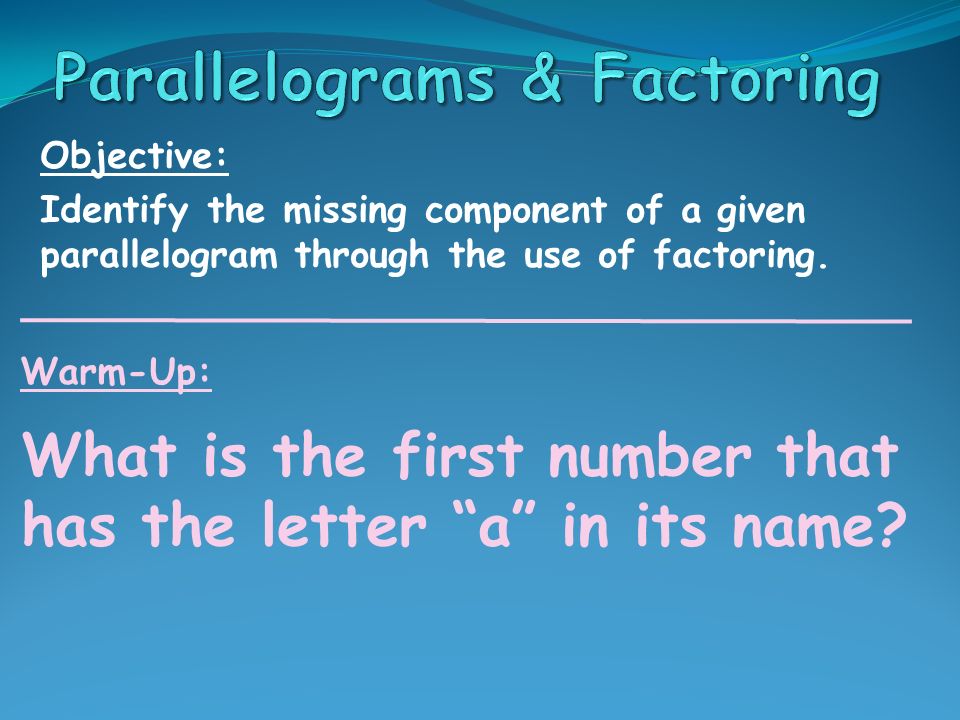 Objective: Identify the missing component of a given parallelogram through the use of factoring.