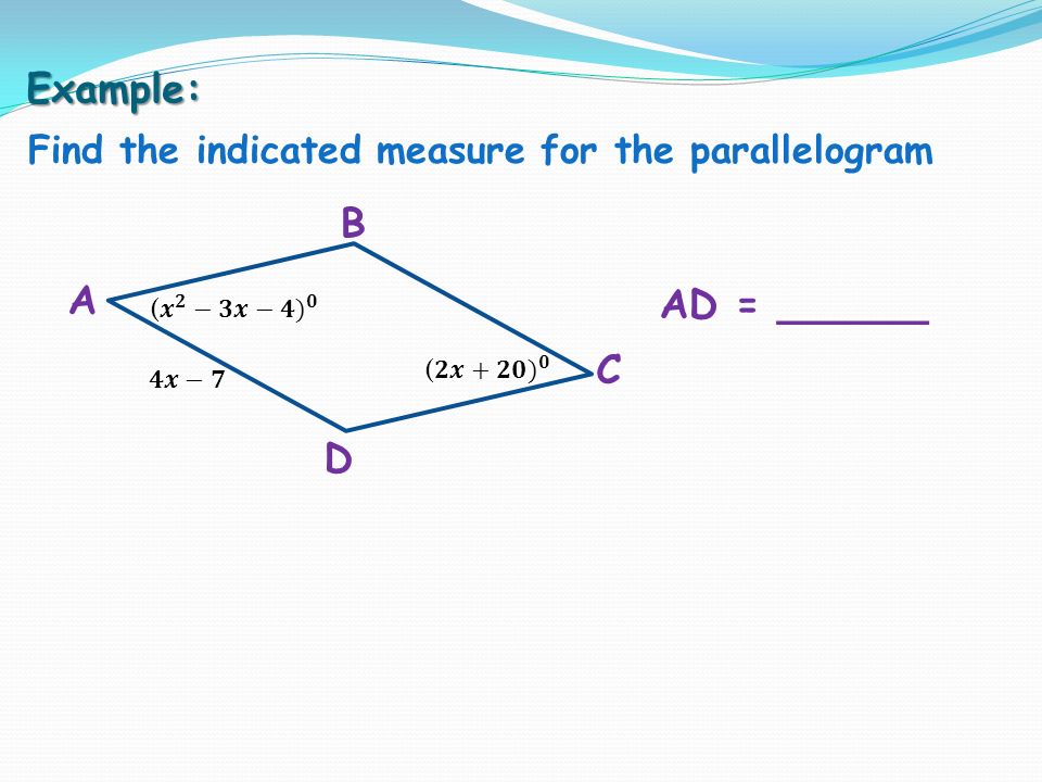 Example: Find the indicated measure for the parallelogram B D C A AD = ______