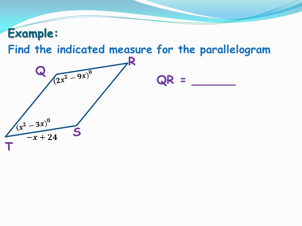 Example: Find the indicated measure for the parallelogram Q R S T QR = ______
