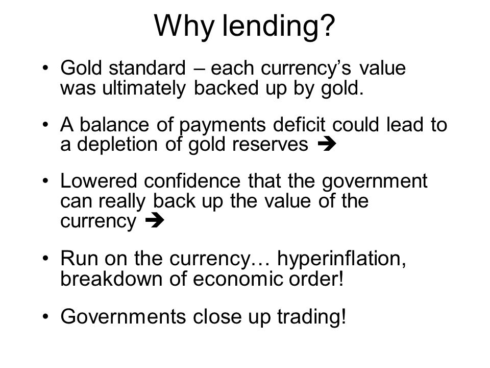Why lending. Gold standard – each currency’s value was ultimately backed up by gold.