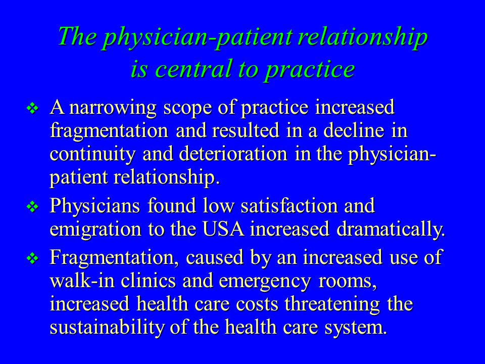 The physician-patient relationship is central to practice  A narrowing scope of practice increased fragmentation and resulted in a decline in continuity and deterioration in the physician- patient relationship.