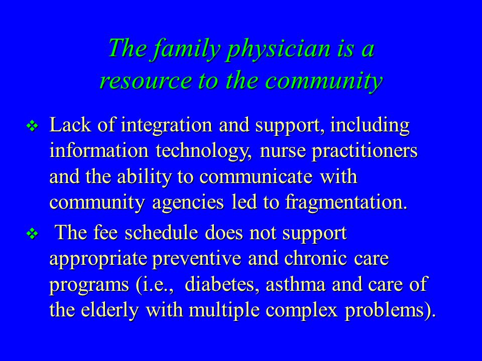 The family physician is a resource to the community  Lack of integration and support, including information technology, nurse practitioners and the ability to communicate with community agencies led to fragmentation.