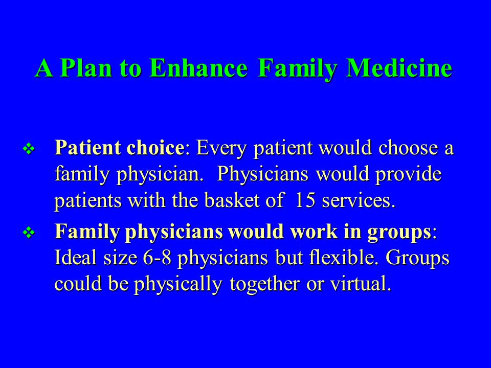 A Plan to Enhance Family Medicine  Patient choice: Every patient would choose a family physician.