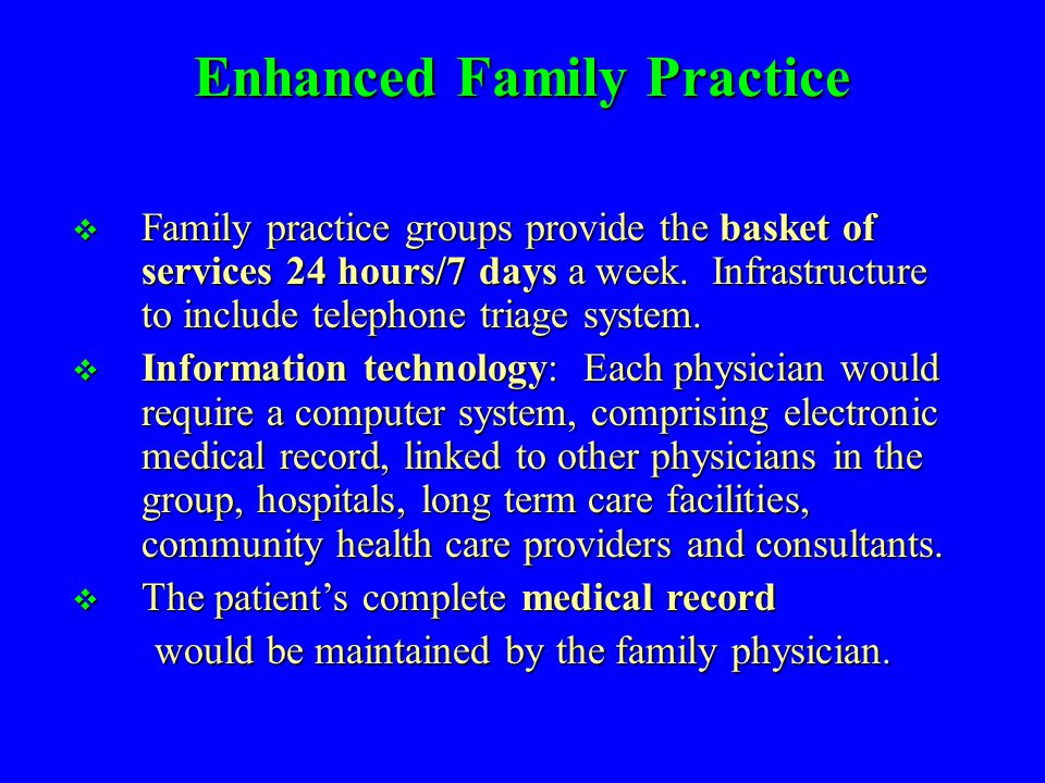 Enhanced Family Practice  Family practice groups provide the basket of services 24 hours/7 days a week.