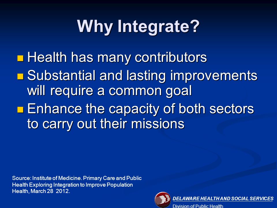 DELAWARE HEALTH AND SOCIAL SERVICES Division of Public Health Why Integrate.
