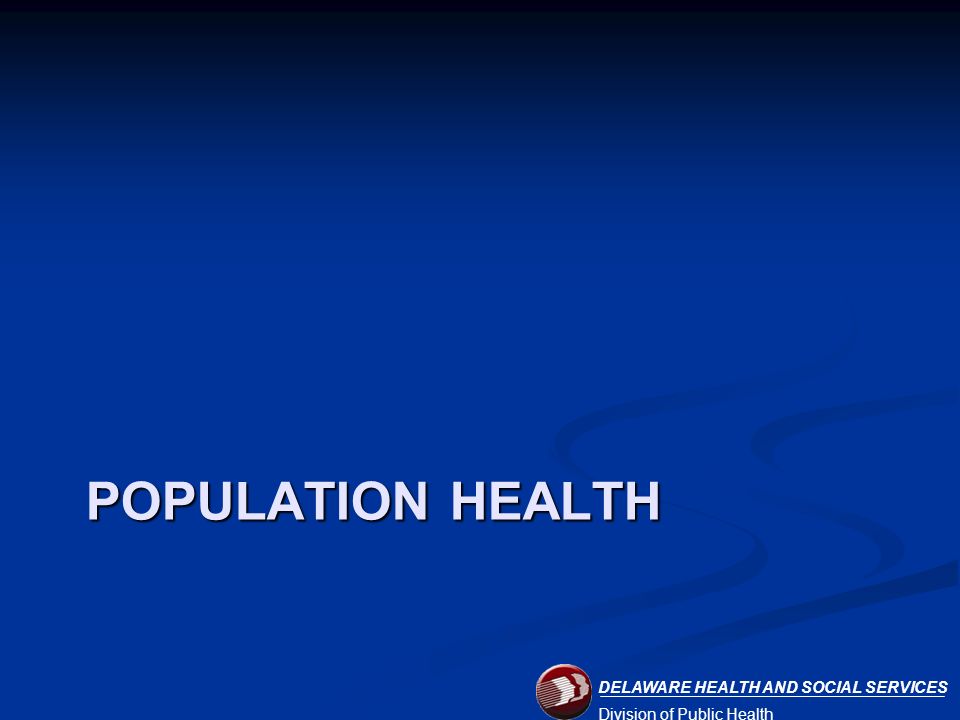DELAWARE HEALTH AND SOCIAL SERVICES Division of Public Health POPULATION HEALTH