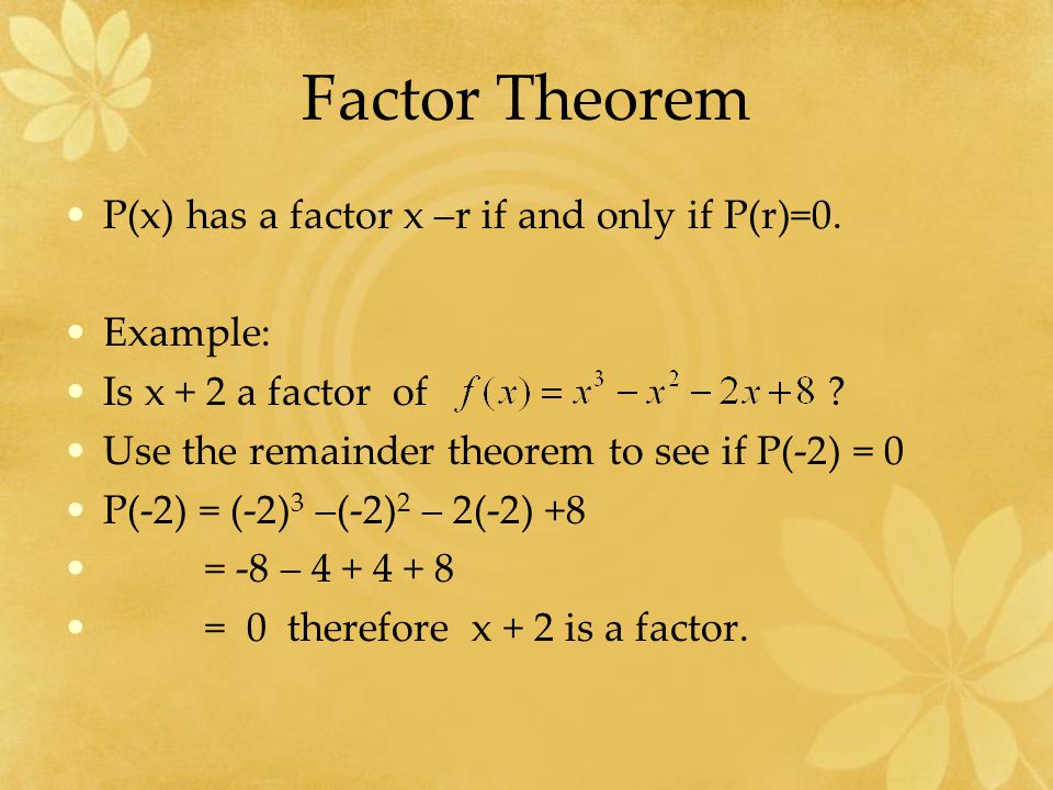 Factor Theorem P(x) has a factor x –r if and only if P(r)=0.