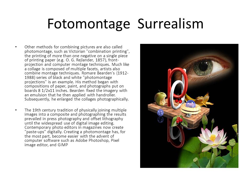 Fotomontage Surrealism Other methods for combining pictures are also called photomontage, such as Victorian combination printing , the printing of more than one negative on a single piece of printing paper (e.g.