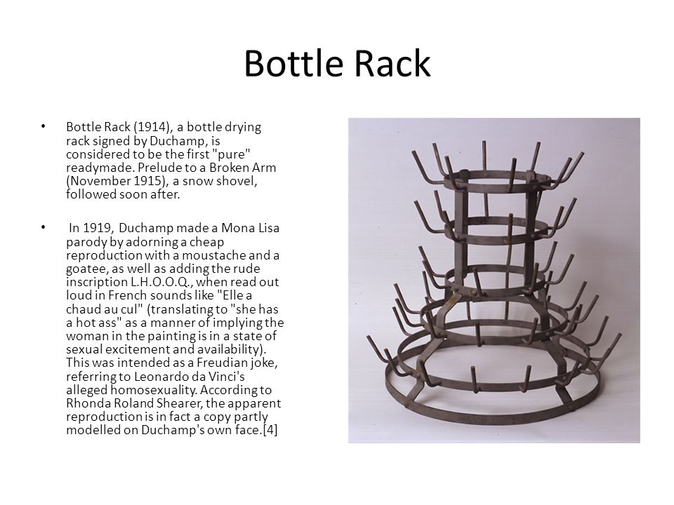 Bottle Rack Bottle Rack (1914), a bottle drying rack signed by Duchamp, is considered to be the first pure readymade.