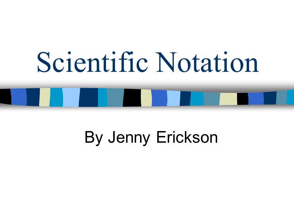 Scientific Notation By Jenny Erickson