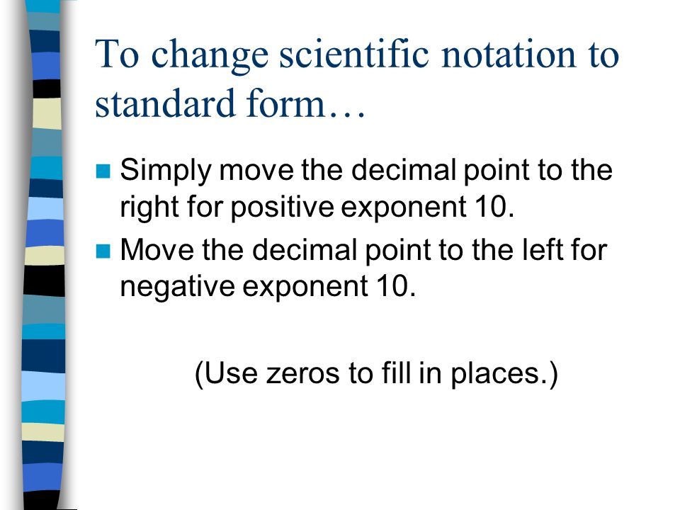To change scientific notation to standard form… Simply move the decimal point to the right for positive exponent 10.