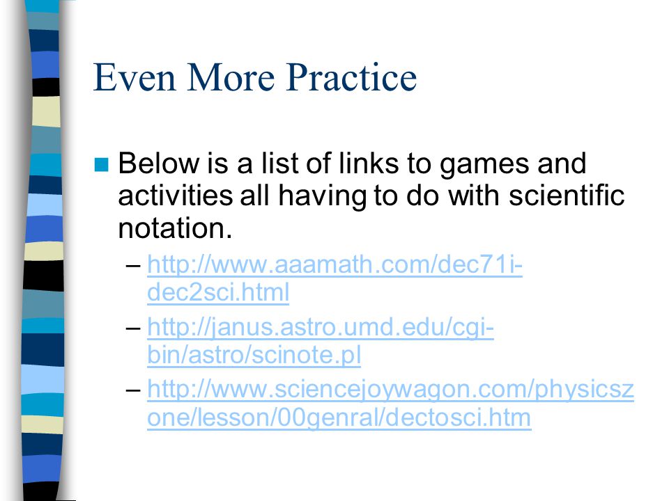 Even More Practice Below is a list of links to games and activities all having to do with scientific notation.