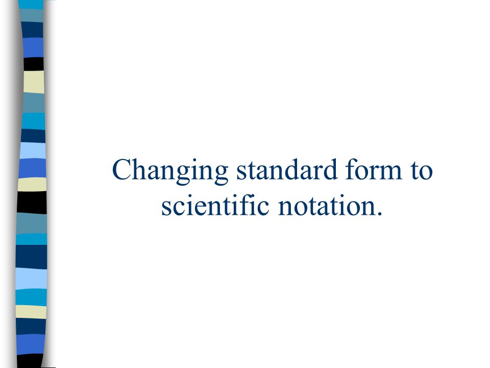 Changing standard form to scientific notation.