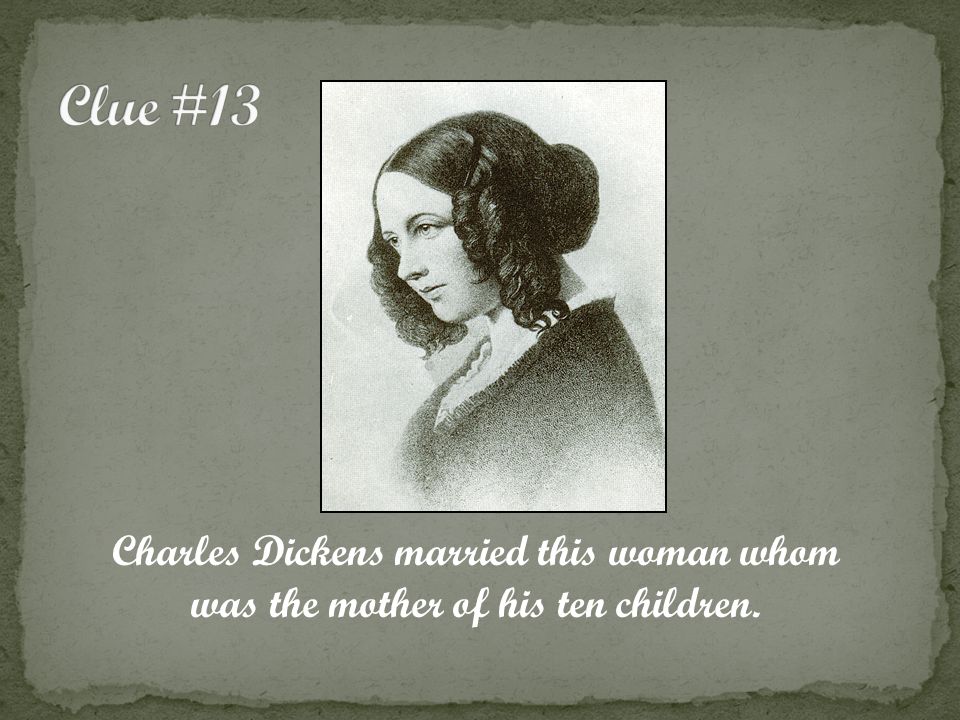 Charles Dickens married this woman whom was the mother of his ten children.
