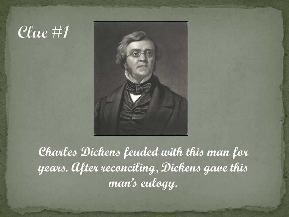 Charles Dickens feuded with this man for years. After reconciling, Dickens gave this man’s eulogy.
