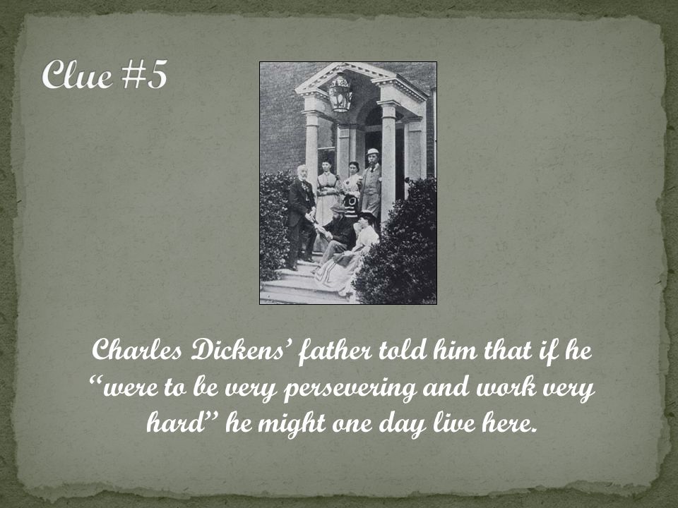 Charles Dickens’ father told him that if he were to be very persevering and work very hard he might one day live here.
