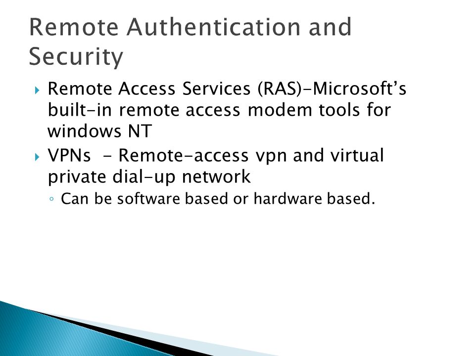  Remote Access Services (RAS)-Microsoft’s built-in remote access modem tools for windows NT  VPNs - Remote-access vpn and virtual private dial-up network ◦ Can be software based or hardware based.