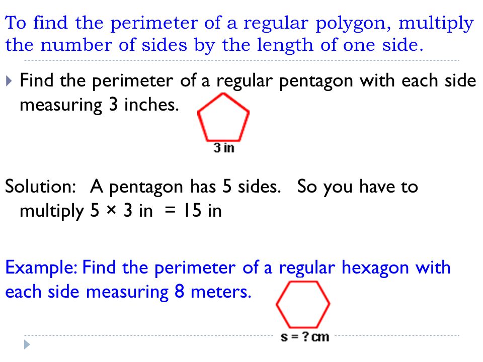 To find the perimeter of a regular polygon, multiply the number of sides by the length of one side.