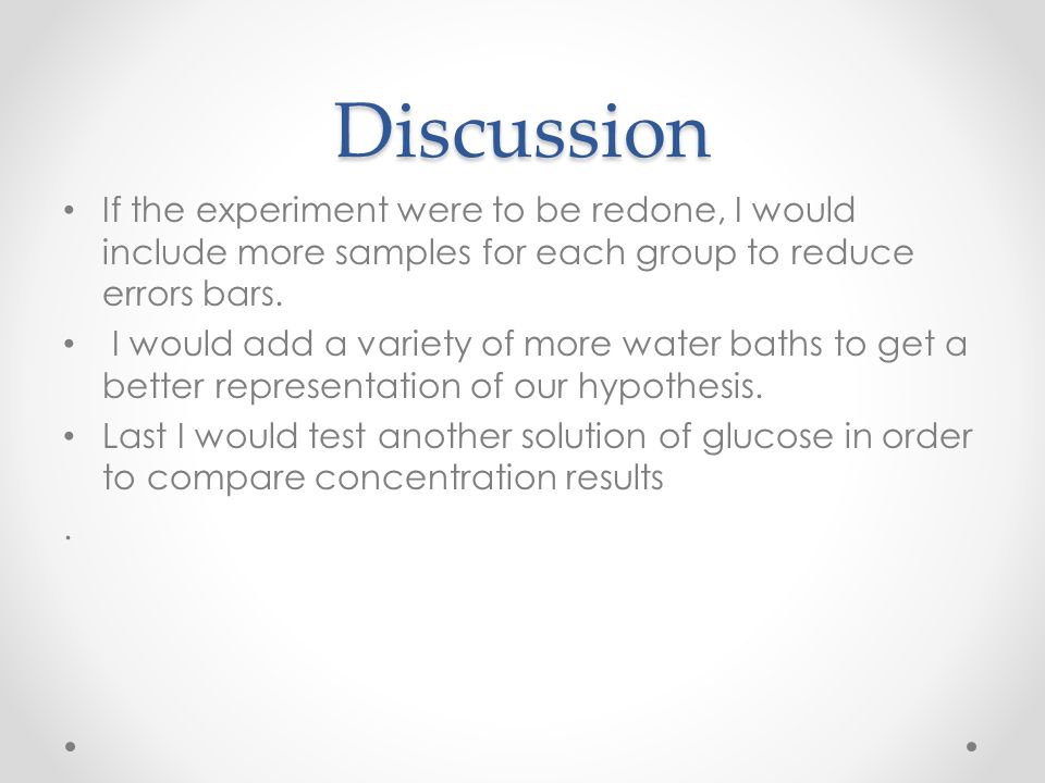 Discussion If the experiment were to be redone, I would include more samples for each group to reduce errors bars.