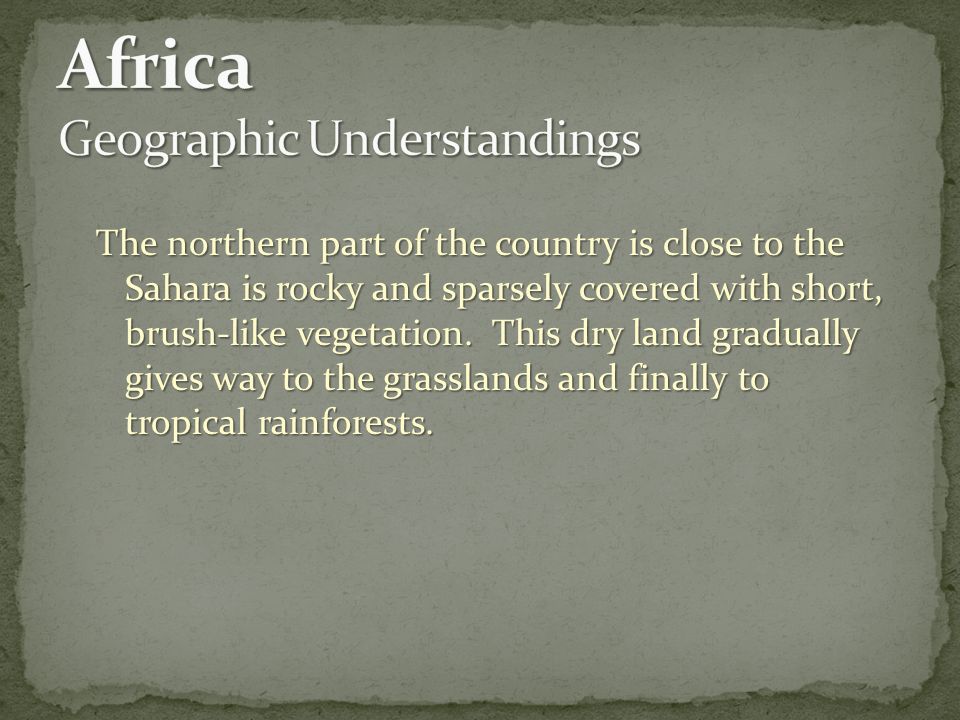 The northern part of the country is close to the Sahara is rocky and sparsely covered with short, brush-like vegetation.