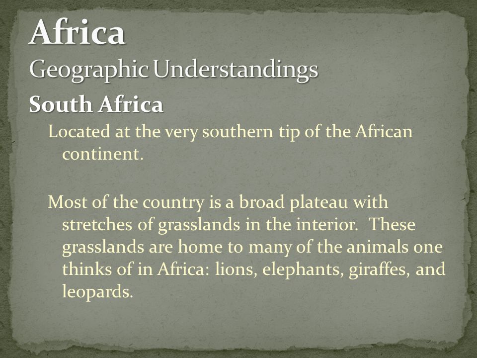 South Africa Located at the very southern tip of the African continent.