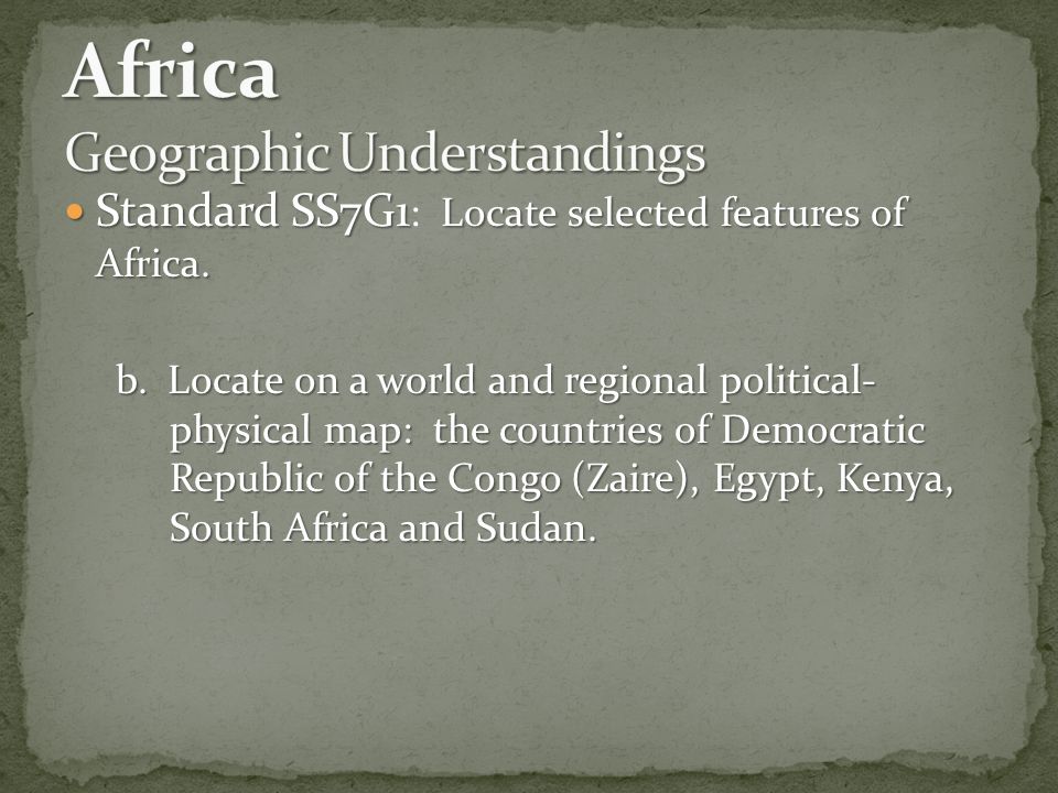 Standard SS7G1 Locate selected features of Africa.