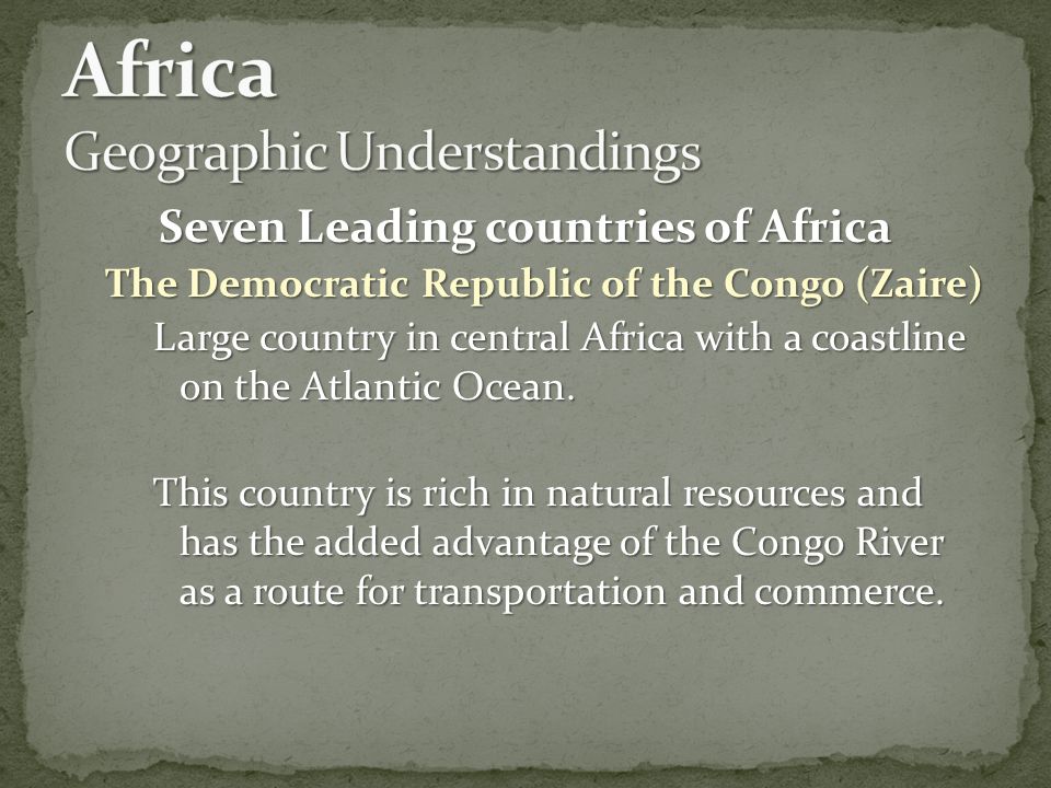 Seven Leading countries of Africa The Democratic Republic of the Congo (Zaire) Large country in central Africa with a coastline on the Atlantic Ocean.
