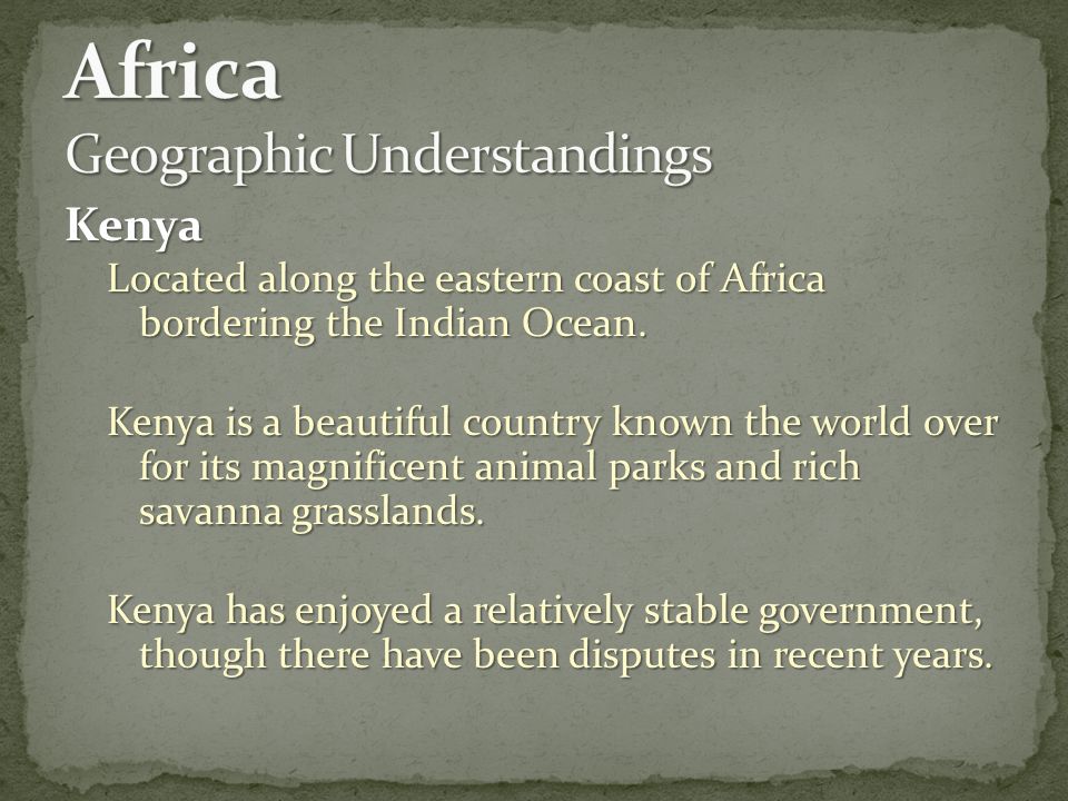 Kenya Located along the eastern coast of Africa bordering the Indian Ocean.