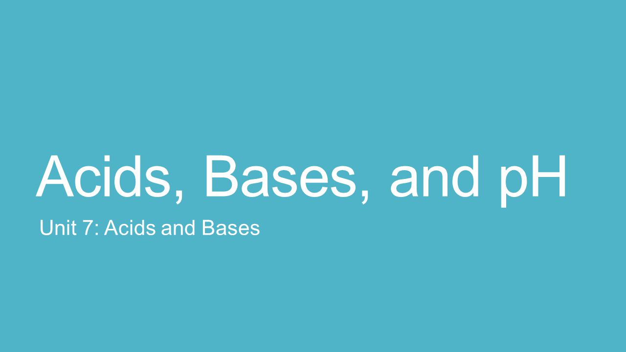 Acids, Bases, and pH Unit 7: Acids and Bases