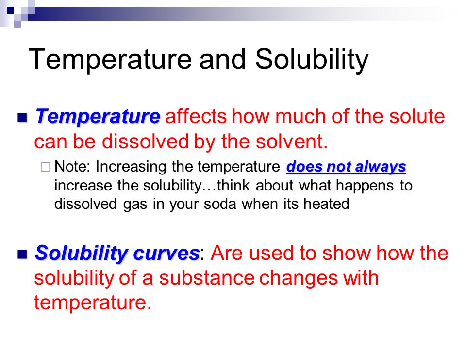 Temperature and Solubility Temperature Temperature affects how much of the solute can be dissolved by the solvent.