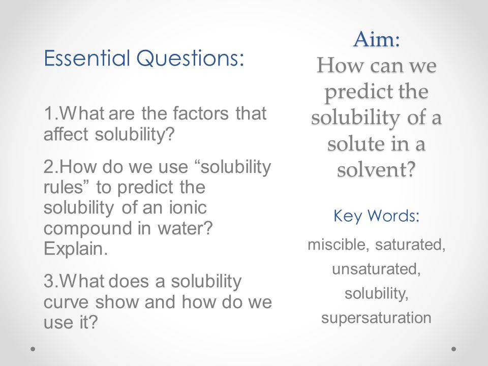 Solubility Define: miscible, saturated, unsaturated, solubility, supersaturation.