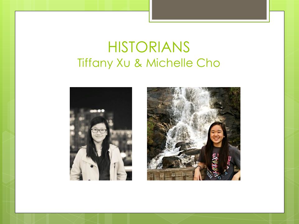 HISTORIANS Tiffany Xu & Michelle Cho