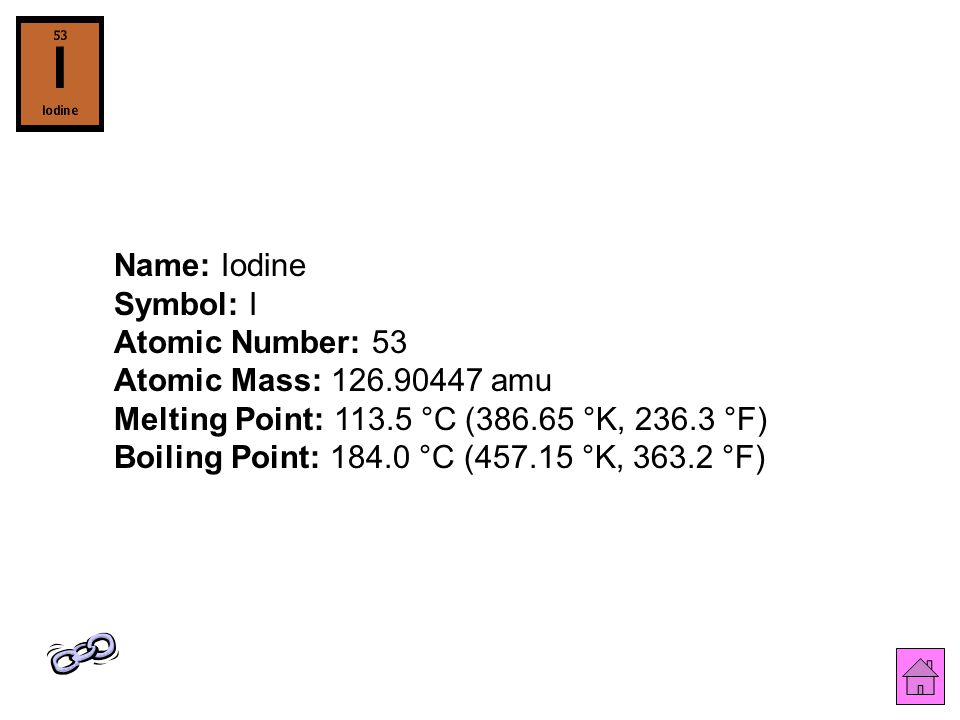 Name: Iodine Symbol: I Atomic Number: 53 Atomic Mass: amu Melting Point: °C ( °K, °F) Boiling Point: °C ( °K, °F)