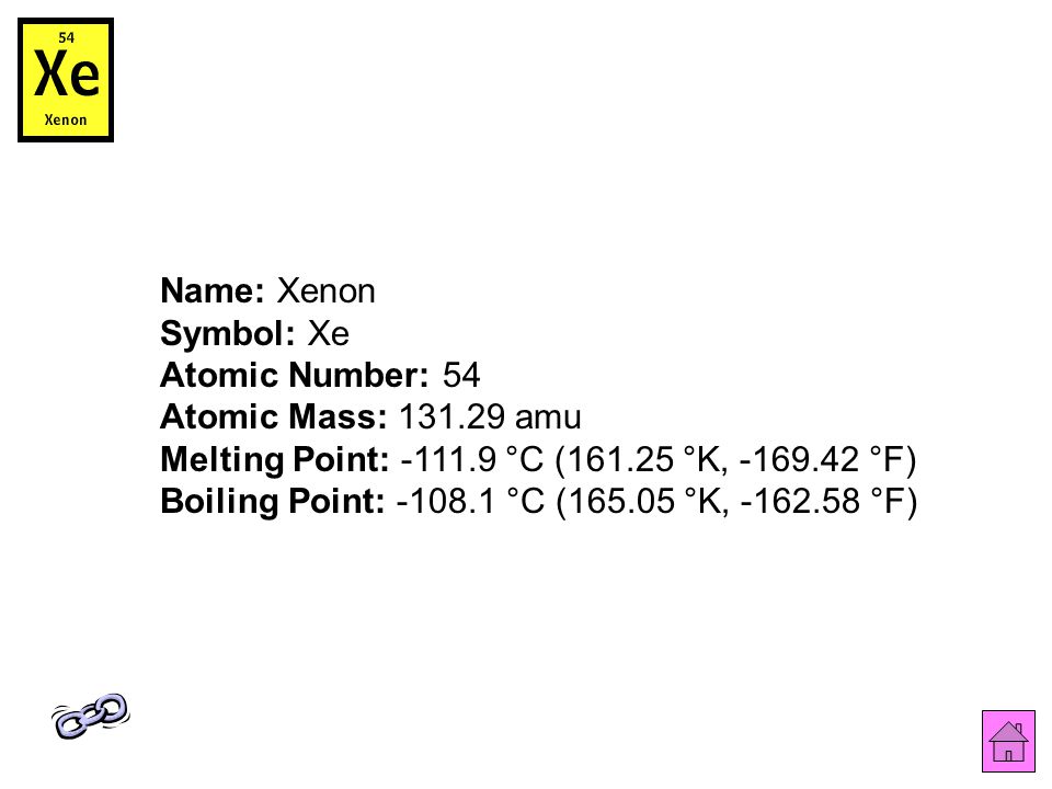Name: Xenon Symbol: Xe Atomic Number: 54 Atomic Mass: amu Melting Point: °C ( °K, °F) Boiling Point: °C ( °K, °F)