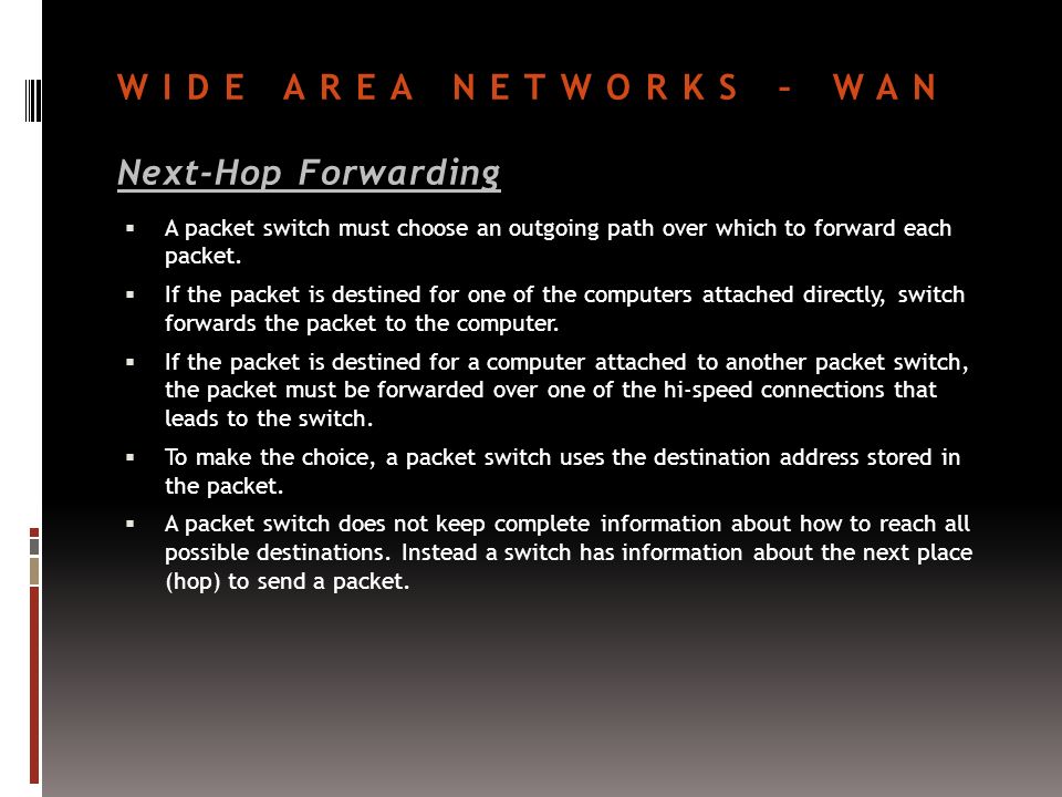 WIDE AREA NETWORKS – WAN Next-Hop Forwarding  A packet switch must choose an outgoing path over which to forward each packet.